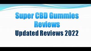 SUPER CBD GUMMIES REVIEWS 2022