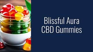 Delicious Blissful Aura CBD Gummies A Tasty Low Carb Treat For Blissful Aura CBD ED & Joint Pain!